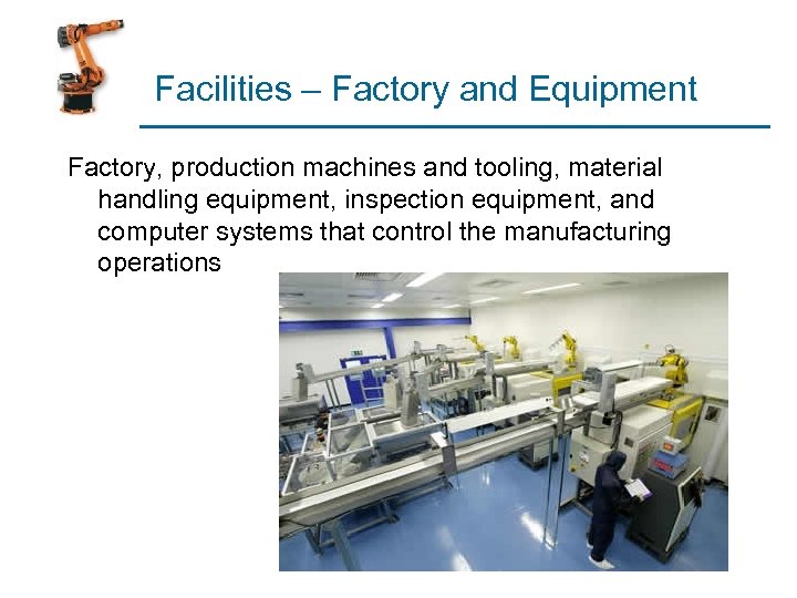 Facilities – Factory and Equipment Factory, production machines and tooling, material handling equipment, inspection