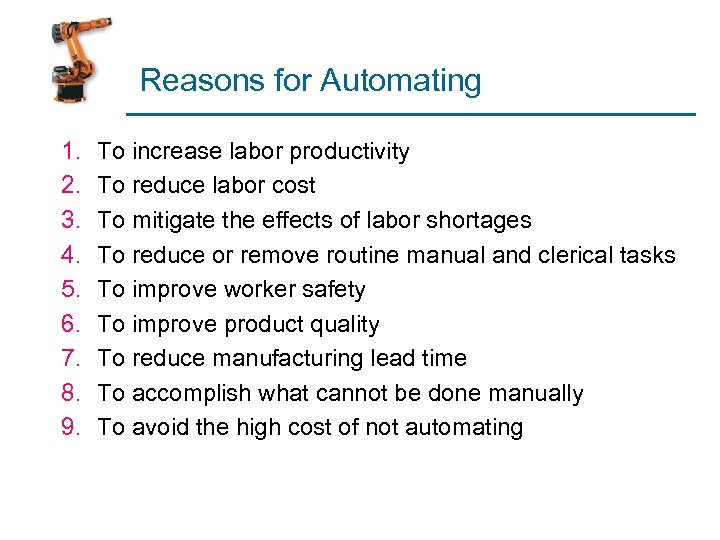 Reasons for Automating 1. 2. 3. 4. 5. 6. 7. 8. 9. To increase