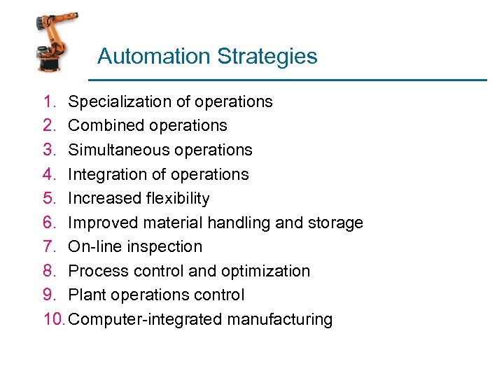 Automation Strategies 1. Specialization of operations 2. Combined operations 3. Simultaneous operations 4. Integration
