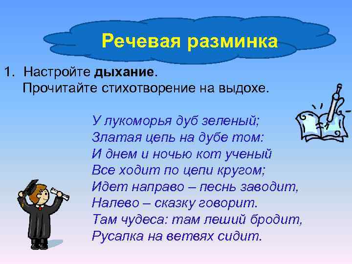 Речевая разминка 1. Настройте дыхание. Прочитайте стихотворение на выдохе. У лукоморья дуб зеленый; Златая