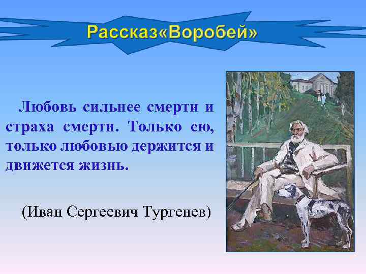 Любовь сильнее смерти и страха смерти. Только ею, только любовью держится и движется жизнь.