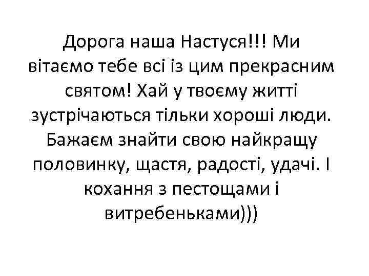 Дорога наша Настуся!!! Ми вітаємо тебе всі із цим прекрасним святом! Хай у твоєму