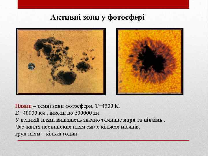 Активні зони у фотосфері Плями – темні зони фотосфери, Т=4500 К, D=40000 км. ,
