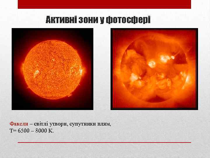 Активні зони у фотосфері Факели – світлі утвори, супутники плям, Т= 6500 – 8000