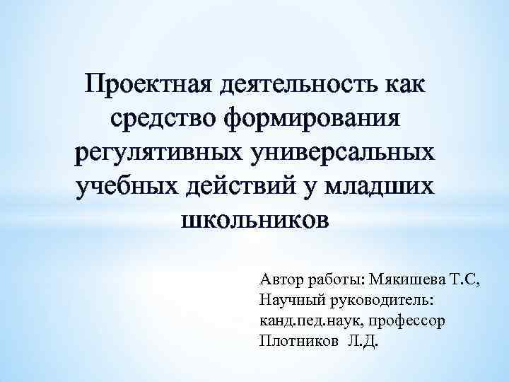 Проектная деятельность как средство формирования регулятивных универсальных учебных действий у младших школьников Автор работы: