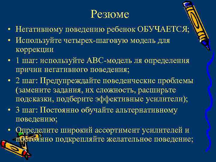 Резюме • Негативному поведению ребенок ОБУЧАЕТСЯ; • Используйте четырех-шаговую модель для коррекции • 1