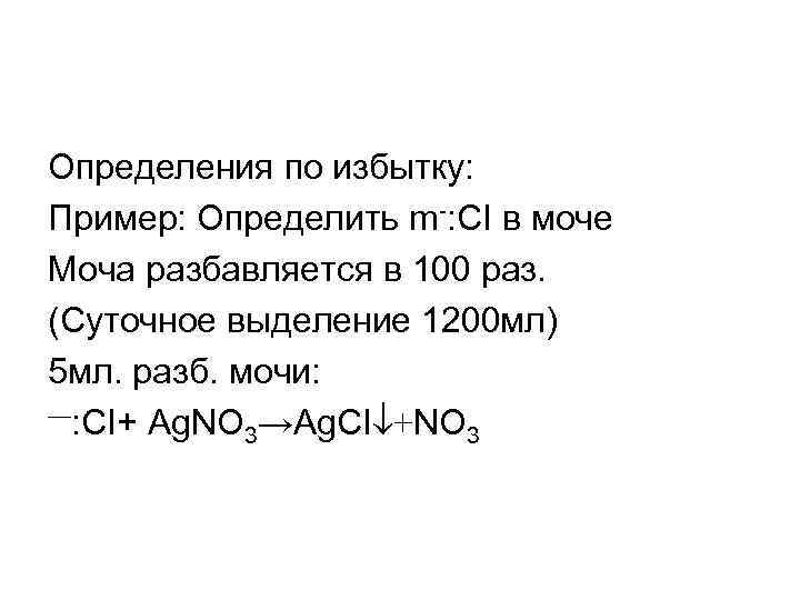 Определения по избытку: Пример: Определить m-: CI в моче Моча разбавляется в 100 раз.