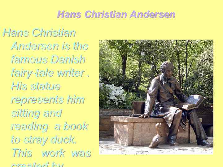 Hans Christian Andersen is the famous Danish fairy-tale writer. His statue represents him sitting