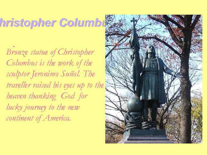 hristopher Columbus. Bronze statue of Christopher Columbus is the work of the sculptor Jeronimo