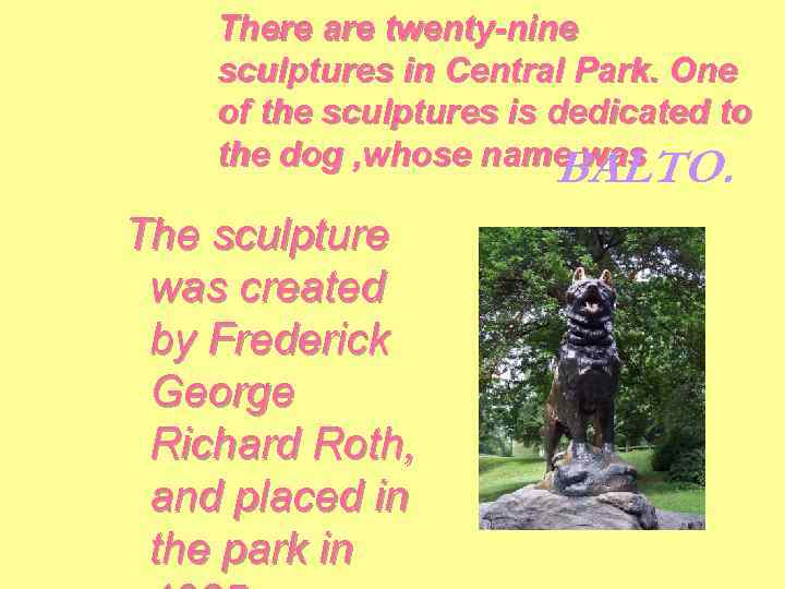 There are twenty-nine sculptures in Central Park. One of the sculptures is dedicated to