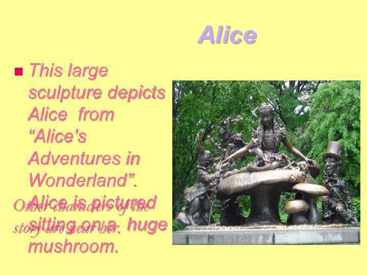Alice n This large sculpture depicts Alice from “Alice's Adventures in Wonderland”. Alice is