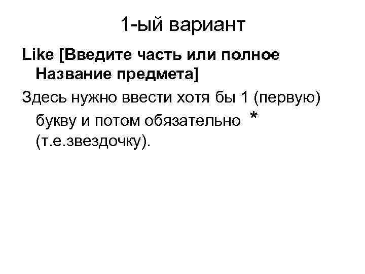 1 -ый вариант Like [Введите часть или полное Название предмета] Здесь нужно ввести хотя