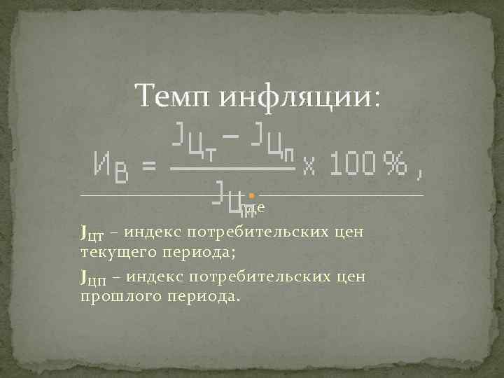 Темп инфляции: где J ЦТ – индекс потребительских цен текущего периода; J ЦП –