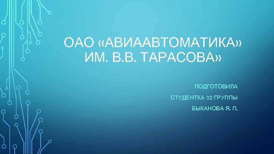 ОАО «АВИААВТОМАТИКА» ИМ. В. В. ТАРАСОВА» ПОДГОТОВИЛА СТУДЕНТКА 32 ГРУППЫ БЫКАНОВА Я. П. 