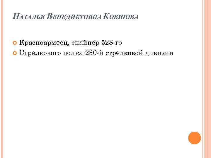 НАТАЛЬЯ ВЕНЕДИКТОВНА КОВШОВА Красноармеец, снайпер 528 -го Стрелкового полка 230 -й стрелковой дивизии 