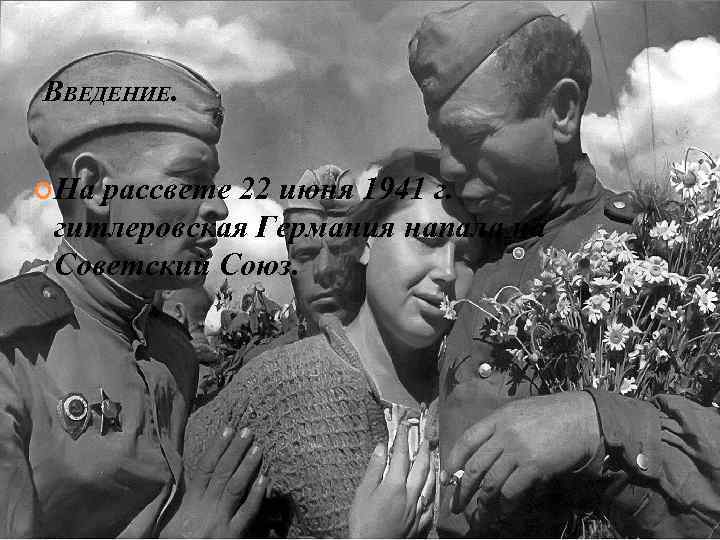 ВВЕДЕНИЕ. На рассвете 22 июня 1941 г. гитлеровская Германия напала на Советский Союз. 