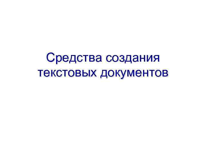 Средства создания. Средства создания текстовых документов. Средство создания текста. Средства создания документов видео.