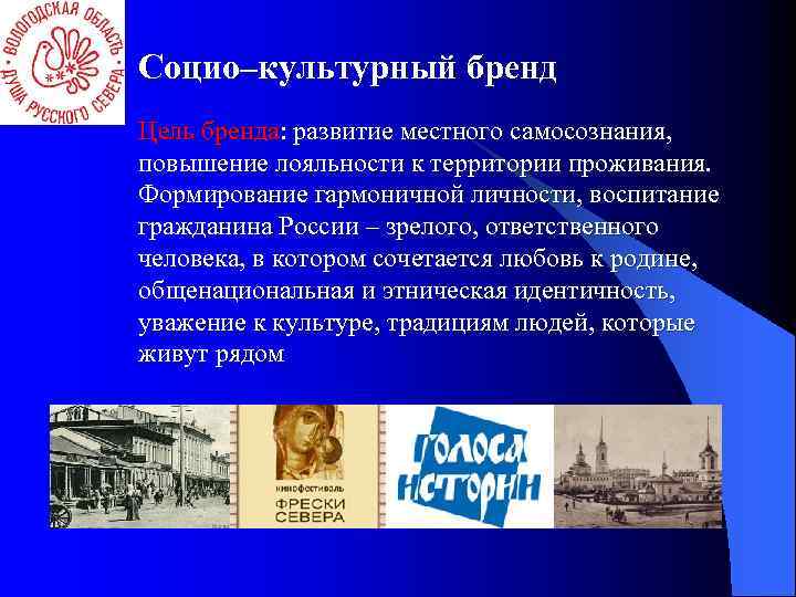 Социо–культурный бренд Цель бренда: развитие местного самосознания, повышение лояльности к территории проживания. Формирование гармоничной