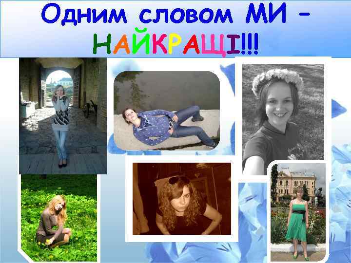 Одним словом МИ – НАЙКРАЩІ!!! 