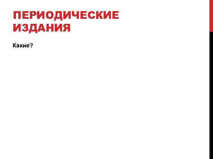 ПЕРИОДИЧЕСКИЕ ИЗДАНИЯ Какие? 