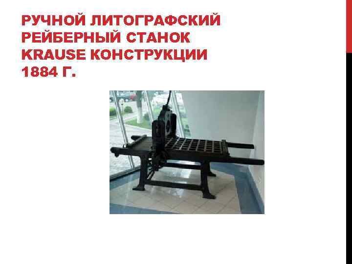РУЧНОЙ ЛИТОГРАФСКИЙ РЕЙБЕРНЫЙ СТАНОК KRAUSE КОНСТРУКЦИИ 1884 Г. 