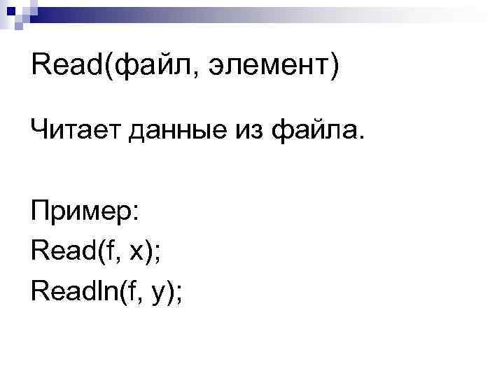 Read(файл, элемент) Читает данные из файла. Пример: Read(f, x); Readln(f, y); 