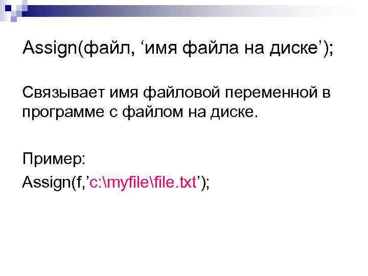 Assign(файл, ‘имя файла на диске’); Связывает имя файловой переменной в программе с файлом на