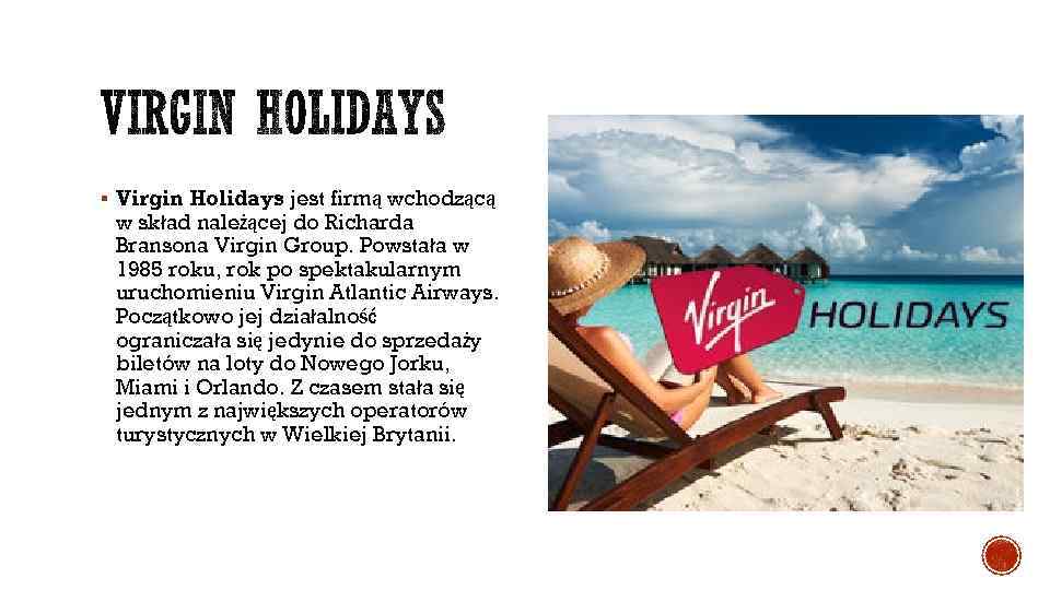 § Virgin Holidays jest firmą wchodzącą w skład należącej do Richarda Bransona Virgin Group.