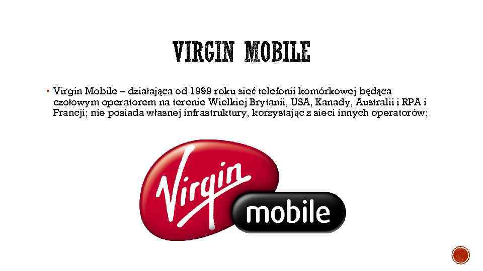 § Virgin Mobile – działająca od 1999 roku sieć telefonii komórkowej będąca czołowym operatorem