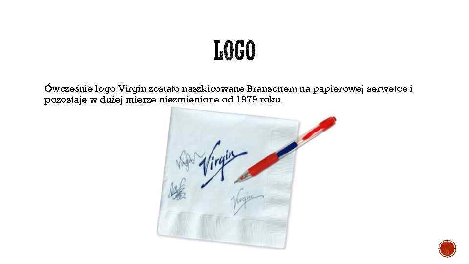 Ówcześnie logo Virgin zostało naszkicowane Bransonem na papierowej serwetce i pozostaje w dużej mierze