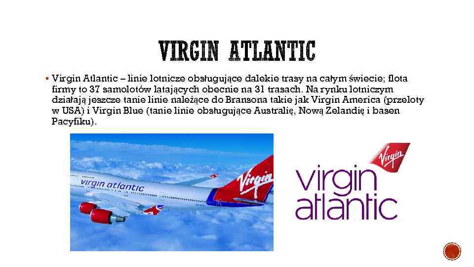 § Virgin Atlantic – linie lotnicze obsługujące dalekie trasy na całym świecie; flota firmy