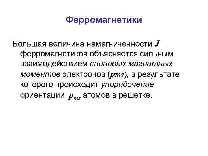 Ферромагнетики Большая величина намагниченности J ферромагнетиков объясняется сильным взаимодействием спиновых магнитных моментов электронов (pms),