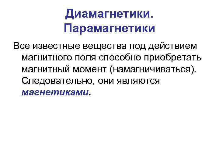 Диамагнетики. Парамагнетики Все известные вещества под действием магнитного поля способно приобретать магнитный момент (намагничиваться).