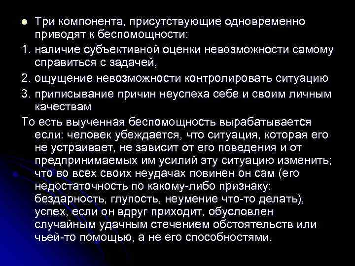 Три компонента, присутствующие одновременно приводят к беспомощности: 1. наличие субъективной оценки невозможности самому справиться