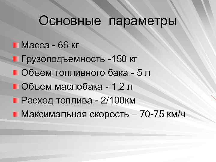 Основные параметры Масса - 66 кг Грузоподъемность -150 кг Объем топливного бака - 5