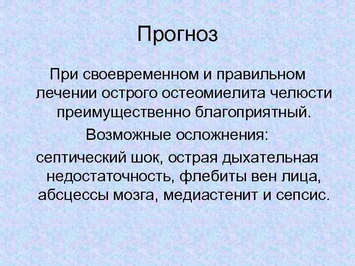 Прогноз При своевременном и правильном лечении острого остеомиелита челюсти преимущественно благоприятный. Возможные осложнения: септический