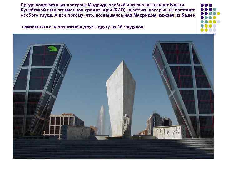 Среди современных построек Мадрида особый интерес вызывают башни Кувейтской инвестиционной организации (КИО), заметить которые