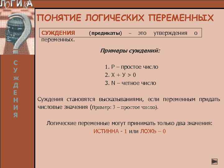 ПОНЯТИЕ ЛОГИЧЕСКИХ ПЕРЕМЕННЫХ СУЖДЕНИЯ (предикаты) переменных. – это утверждения о Примеры суждений: С У