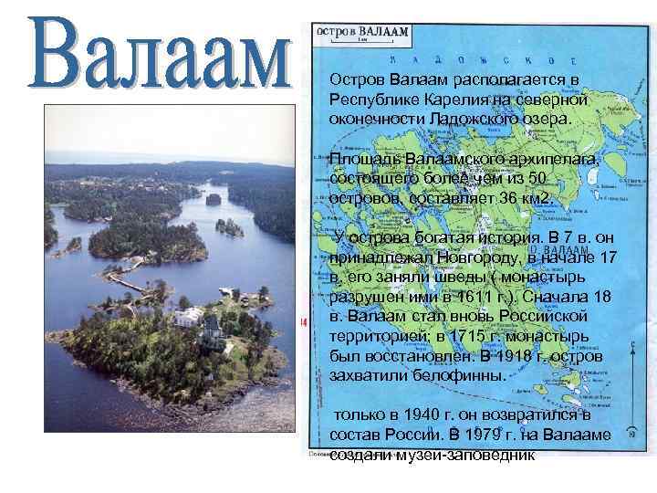 Остров Валаам располагается в Республике Карелия на северной оконечности Ладожского озера. Площадь Валаамского архипелага,