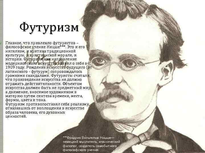  Футуризм Главное, что привлекло футуристов – философское учение Ницше***. Это и его нигилизм,