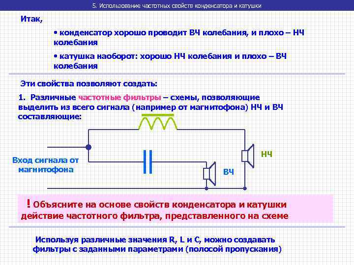 5. Использование частотных свойств конденсатора и катушки Итак, • конденсатор хорошо проводит ВЧ колебания,