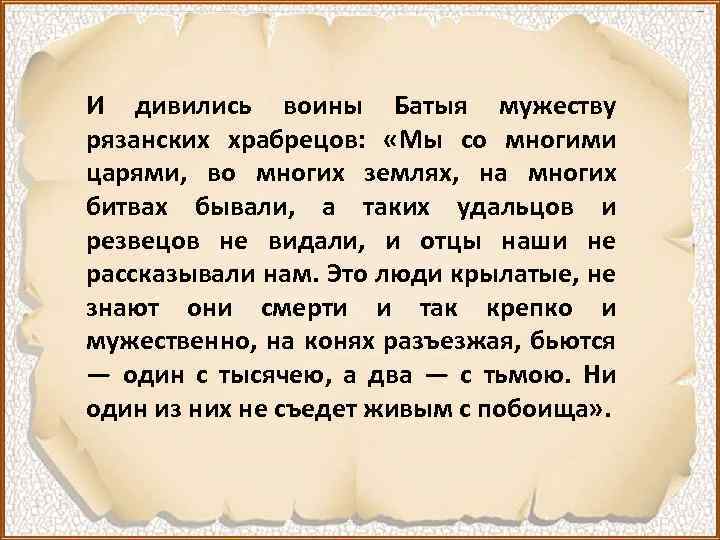 И дивились воины Батыя мужеству рязанских храбрецов: «Мы со многими царями, во многих землях,