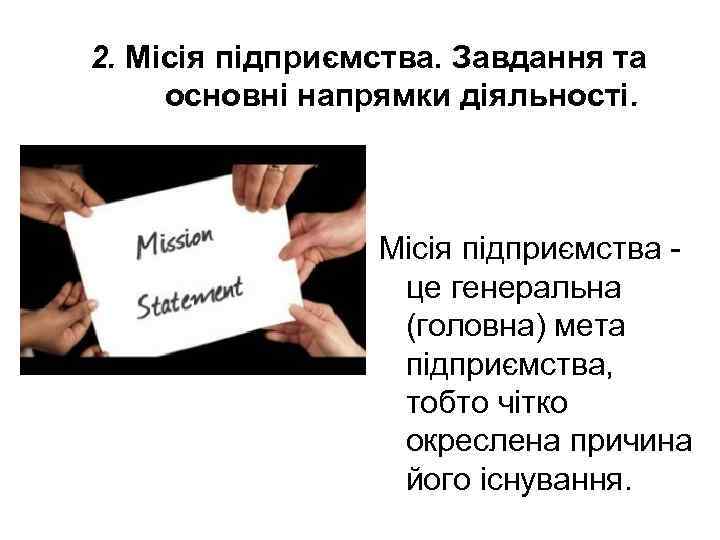 2. Місія підприємства. Завдання та основні напрямки діяльності. Місія підприємства - це генеральна (головна)