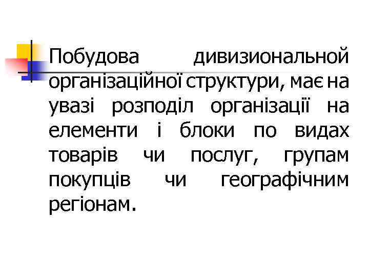 Побудова дивизиональной організаційної структури, має на увазі розподіл організації на елементи і блоки по