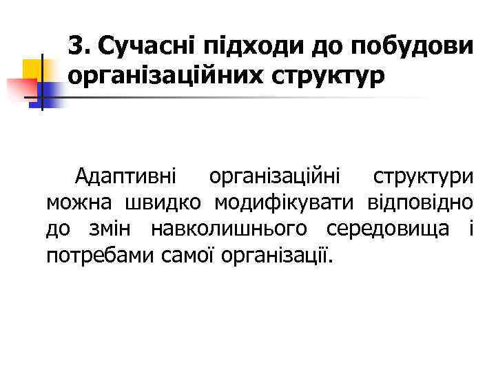 3. Сучасні підходи до побудови організаційних структур Адаптивні організаційні структури можна швидко модифікувати відповідно