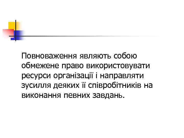 Повноваження являють собою обмежене право використовувати ресурси організації і направляти зусилля деяких її співробітників