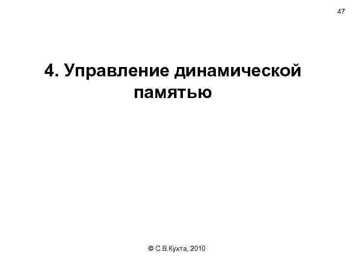 47 4. Управление динамической памятью © С. В. Кухта, 2010 