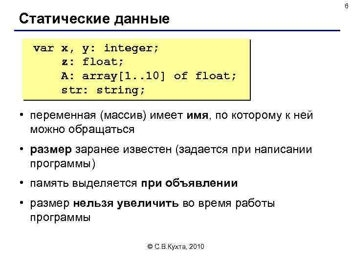 6 Статические данные var x, y: integer; z: float; A: array[1. . 10] of