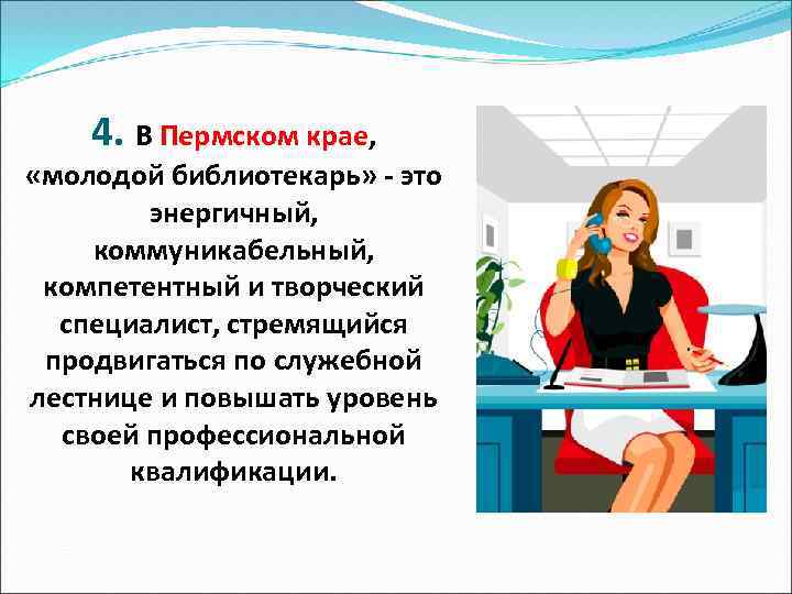 4. В Пермском крае, «молодой библиотекарь» - это энергичный, коммуникабельный, компетентный и творческий специалист,