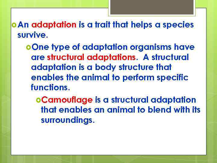  An adaptation is a trait that helps a species survive. One type of